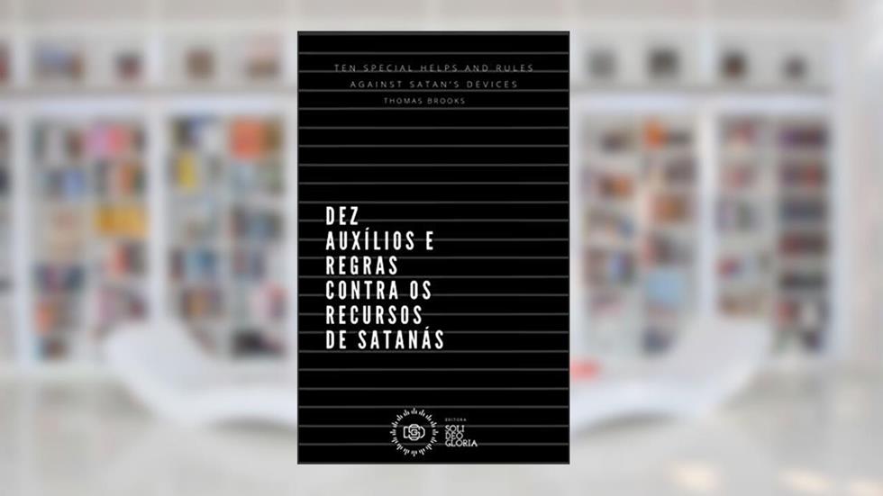 Dez auxílios e regras contra os recursos de Satanás (Livretos Puritanos Livro 1), do autor Thomas Brooks