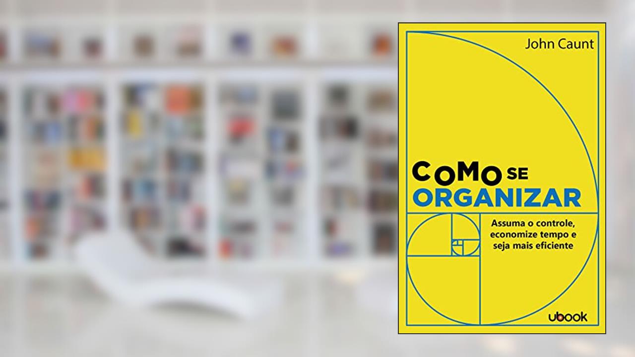 Como Se Organizar: Assuma O Controle, Economize Tempo E Seja Mais Eficiente, do autor John Caunt