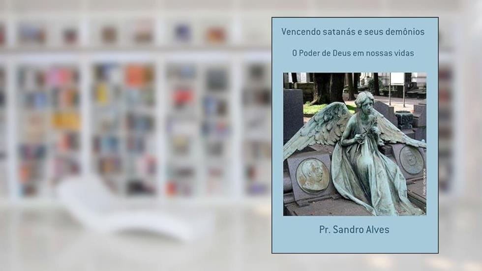 Vencendo Satanas e Seus Demonios, do autor Pr. Sandro Alves