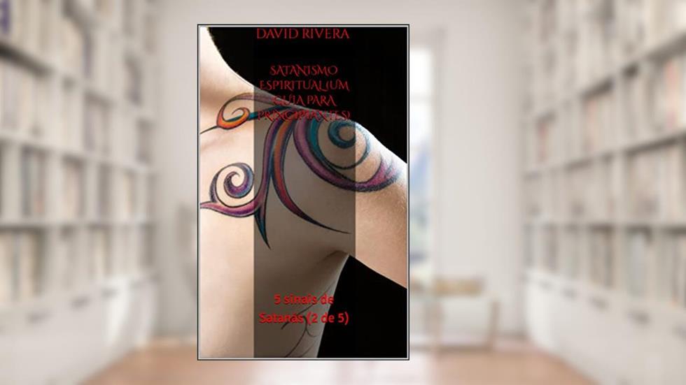 Satanismo Espiritual (um guia para principiantes): 5 sinais de Satanás (2 de 5) (em português), do autor David Rivera