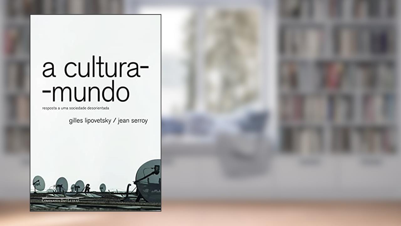 A cultura-mundo, do autor Gilles Lipovetsky; Jean Serroy