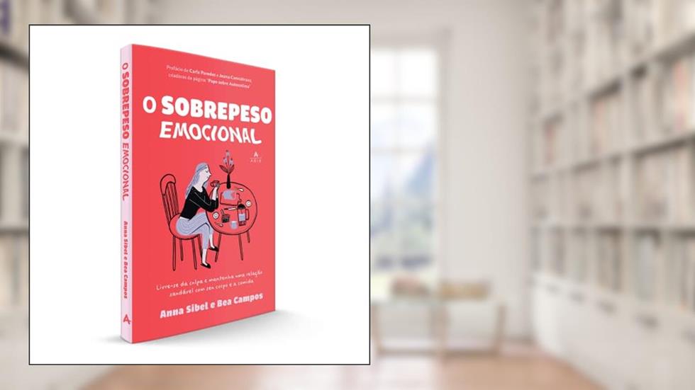 O sobrepeso emocional: Livre-se da culpa e mantenha uma relação saudável com seu corpo e a comida., do autor Anna Sibel; Bea Campos