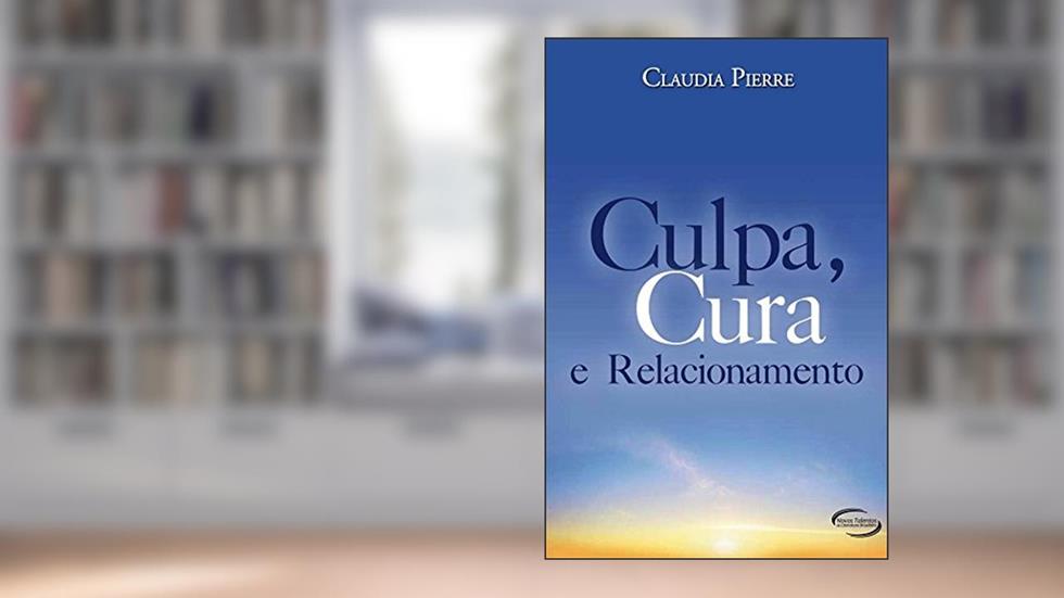 Culpa, Cura e Relacionamento, do autor Claudia Pierre