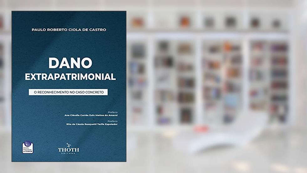 DANO EXTRAPATRIMONIAL: O RECONHECIMENTO NO CASO CONCRETO, do autor Paulo Roberto Ciola de Castro