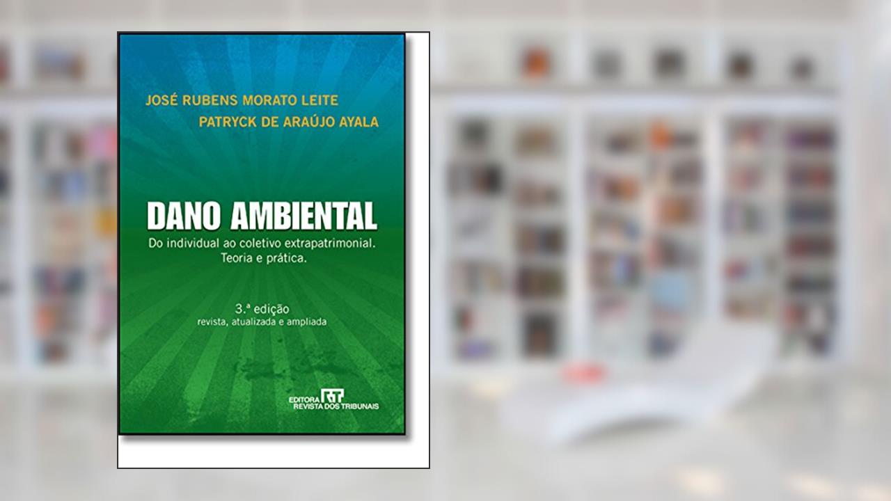 Dano Ambiental do Individual ao Coletivo Extrapatrimonial - Teoria e Prática, do autor José Rubens Morato Leite; Patrick De Araújo Ayala