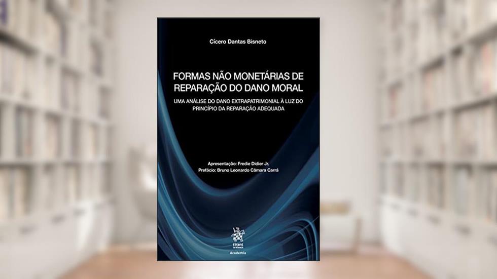 Formas Não Monetárias de Reparação do Dano Moral: uma Análise do Dano Extrapatrimonial à luz do Princípio da Reparação Adequada, do autor Cícero Dantas Bisneto