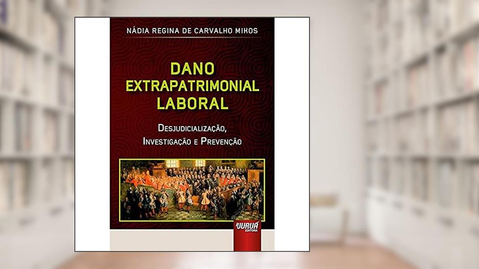 Dano Extrapatrimonial Laboral - Desjudicialização, Investigação e Prevenção, do autor Nádia Regina de Carvalho Mikos