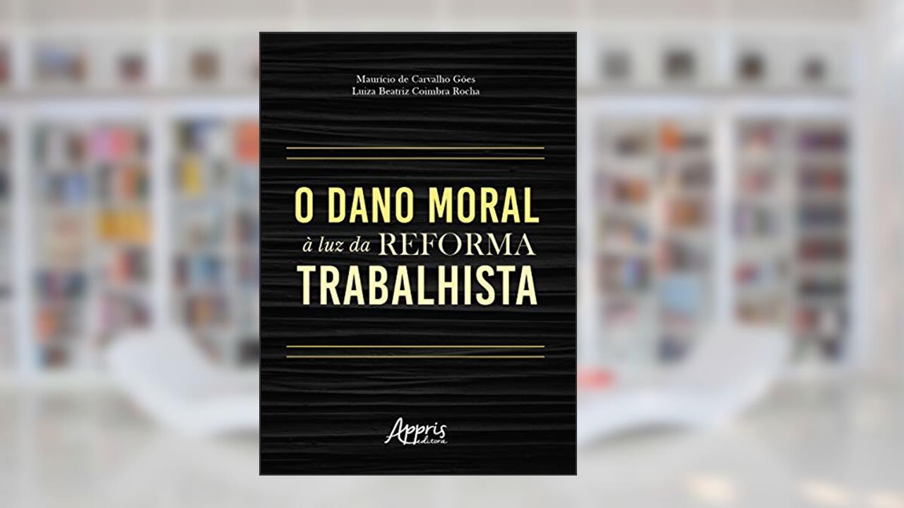 O dano moral à luz da reforma trabalhista, do autor Luiza Beatriz Coimbra Rocha; Maurício De Carvalho Góes