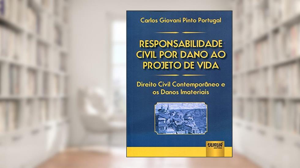 Responsabilidade Civil por Dano ao Projeto de Vida - Direito Civil Contemporâneo e os Danos Imateriais, do autor Carlos Giovani Pinto Portugal