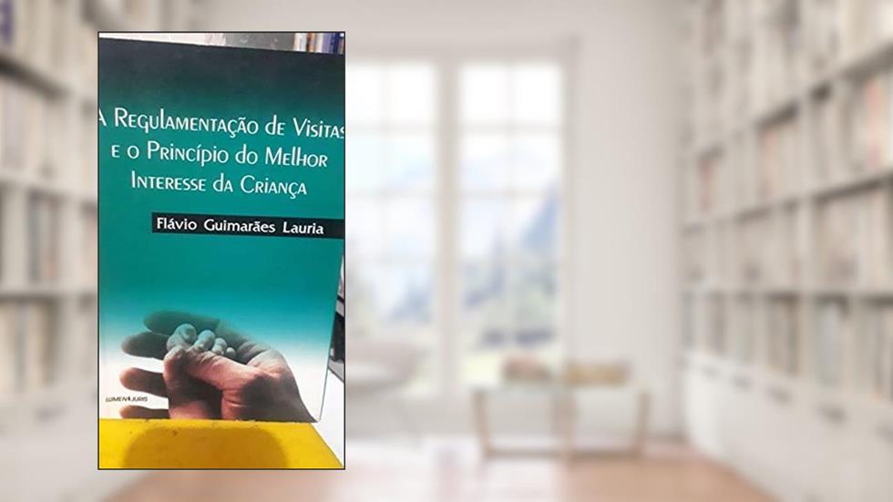 Regulamentação de Visitas e o Princípio do Melhor Interesse da Criança, do autor Flavio Guimaes Lauria