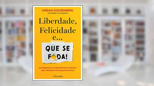 Capa de Liberdade, Felicidade e Que Se F*da, do autor Mirian Goldenberg