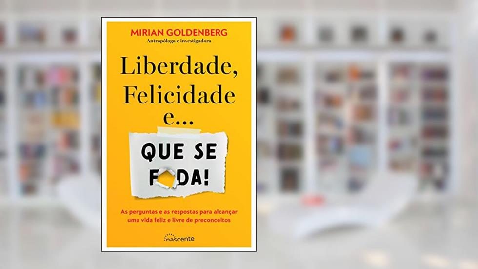 Liberdade, Felicidade e Que Se F*da, do autor Mirian Goldenberg