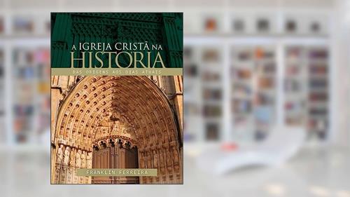 Capa de Igreja Cristã na História, a, do autor Franklin Ferreira