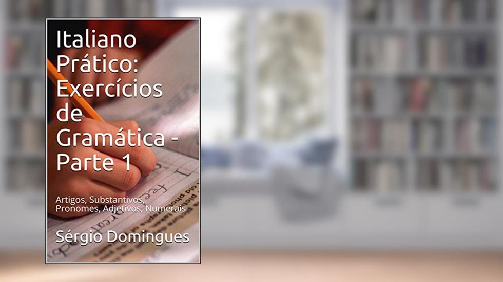 Italiano Prático: Exercícios de Gramática - Parte 1: Artigos, Substantivos, Pronomes, Adjetivos, Numerais, do autor Sérgio Domingues