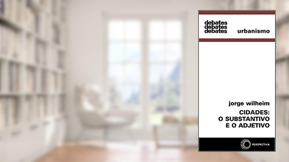 Cidades: o substantivo e o adjetivo, do autor Jorge Wilheim