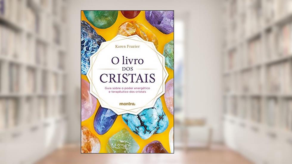 O Livro dos Cristais: Guia sobre o poder energético e terapêutico dos cristais, do autor Karen Frazier