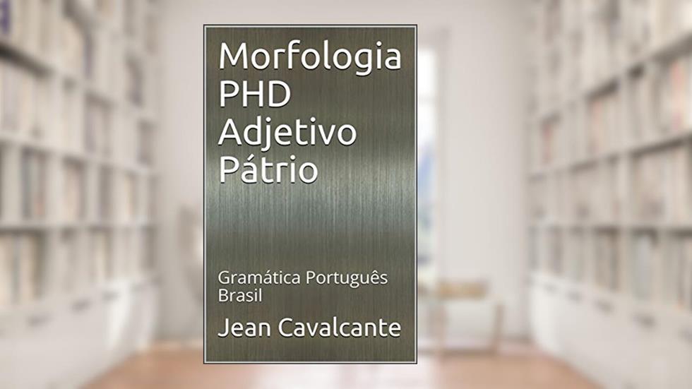 Morfologia PHD Adjetivo Pátrio: Gramática Português Brasil (Apostila Livro 2), do autor Jean Cavalcante