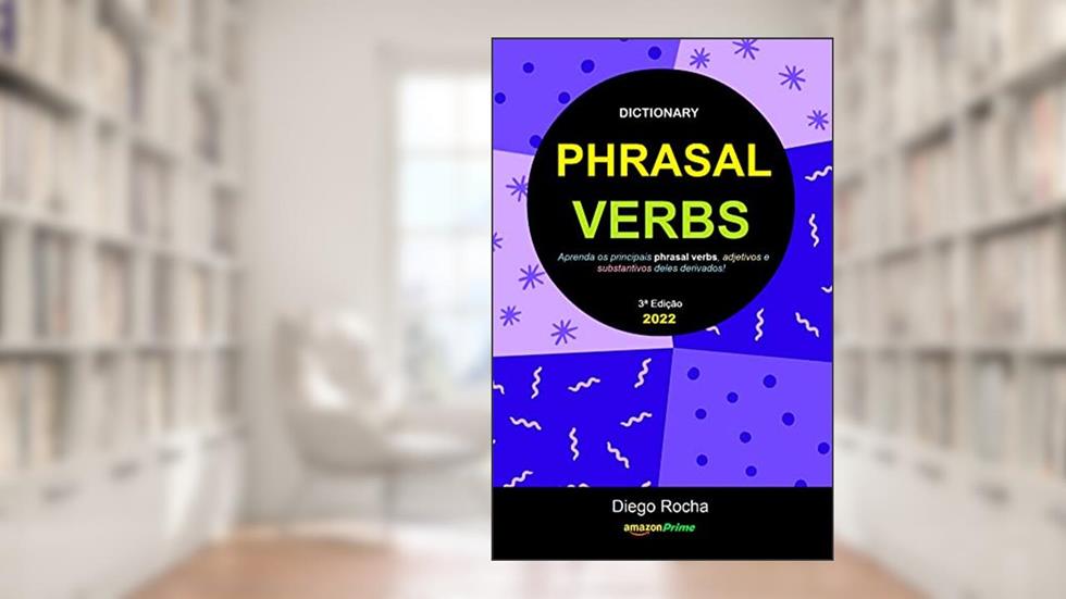 Dictionary of Phrasal Verbs: aprenda os principais phrasal verbs, adjetivos e substantivos deles derivados!, do autor Diego Rocha