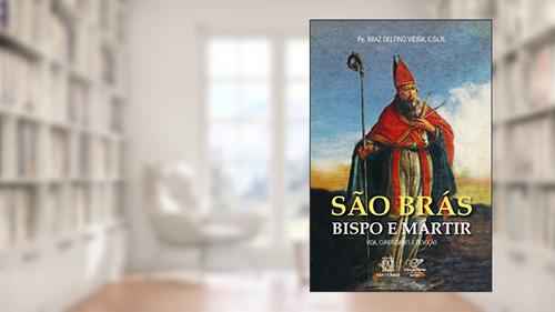 Capa de Sao Bras Bispo e Martir: Vida, Curiosidades e Devoção, do autor Pe. Braz Delfino Vieira