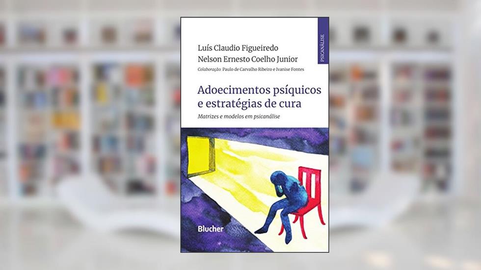 Adoecimentos Psíquicos e Estratégias de Cura: Matrizes e Modelos em Psicanálise, do autor Luís Cláudio Figueiredo; Nelson Ernesto Coelho Junior