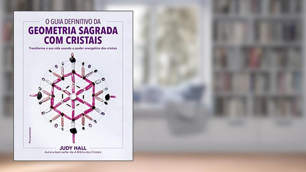 O Guia Definitivo da Geometria Sagrada com Cristais: Transforme a sua Vida Usando o Poder Energético dos Cristais, do autor Judy Hall
