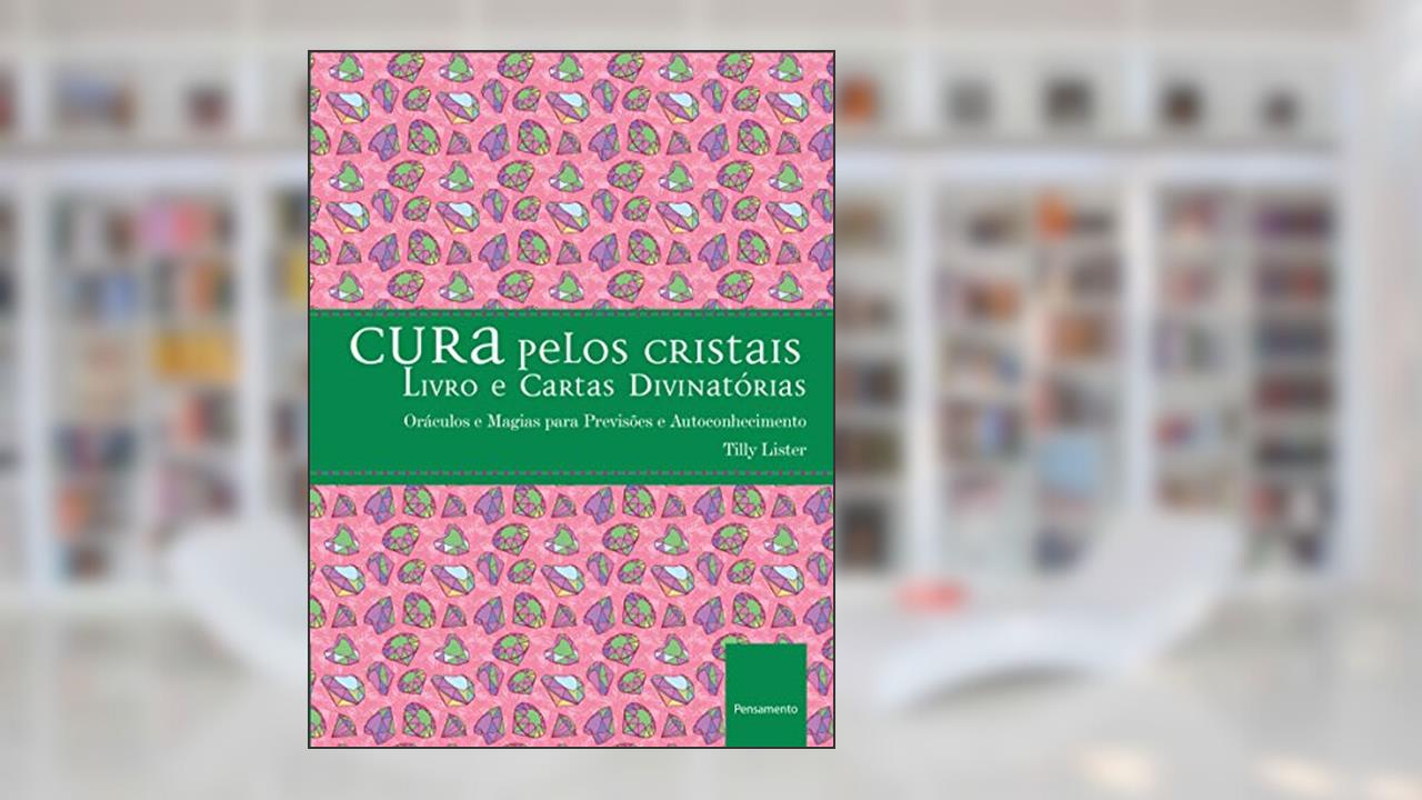 Cura Pelos Cristais: Oráculos e Magias Para Previsões e Autoconhecimento, do autor Tilly Lister