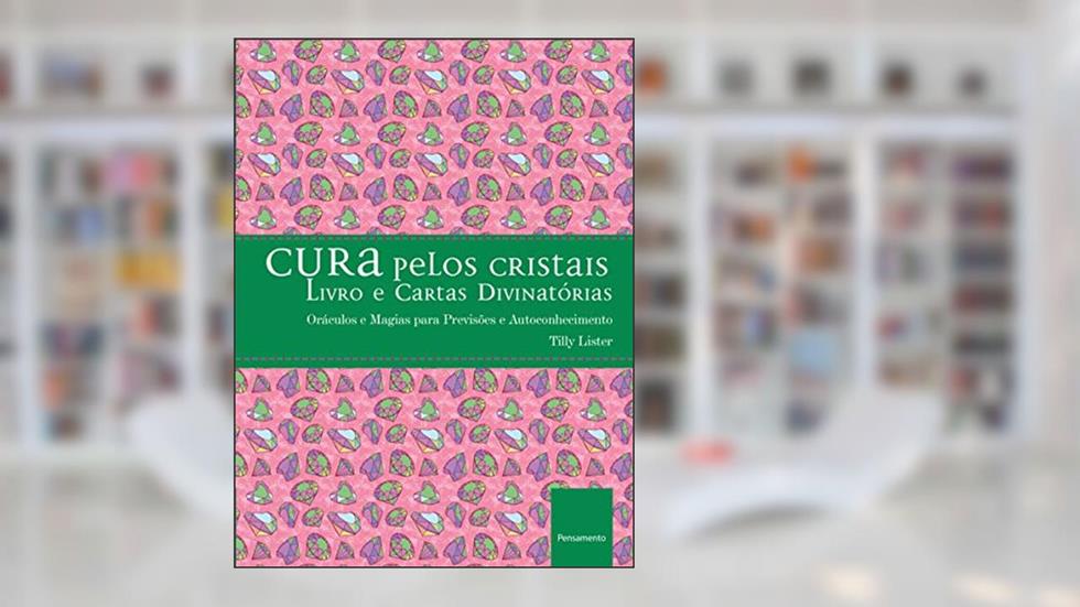 Cura Pelos Cristais: Oráculos e Magias Para Previsões e Autoconhecimento, do autor Tilly Lister