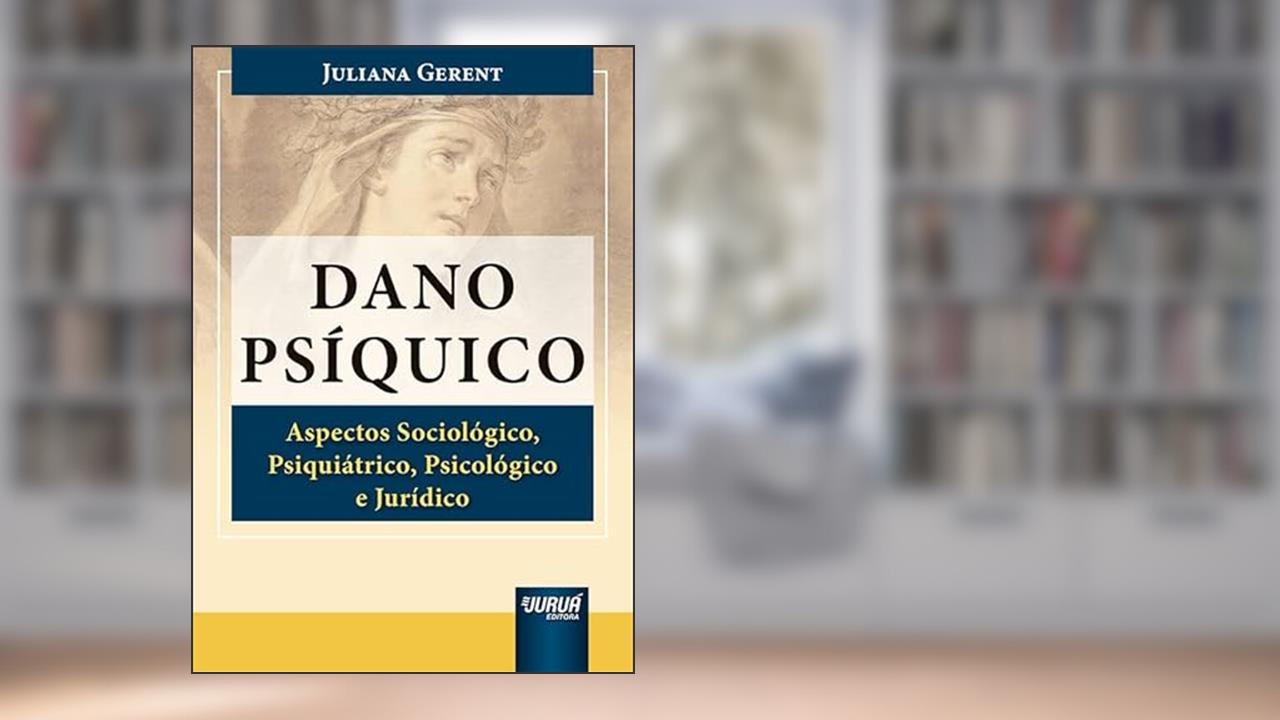 Dano Psíquico - Aspectos Sociológico, Psiquiátrico, Psicológico e Jurídico, do autor Juliana Gerent