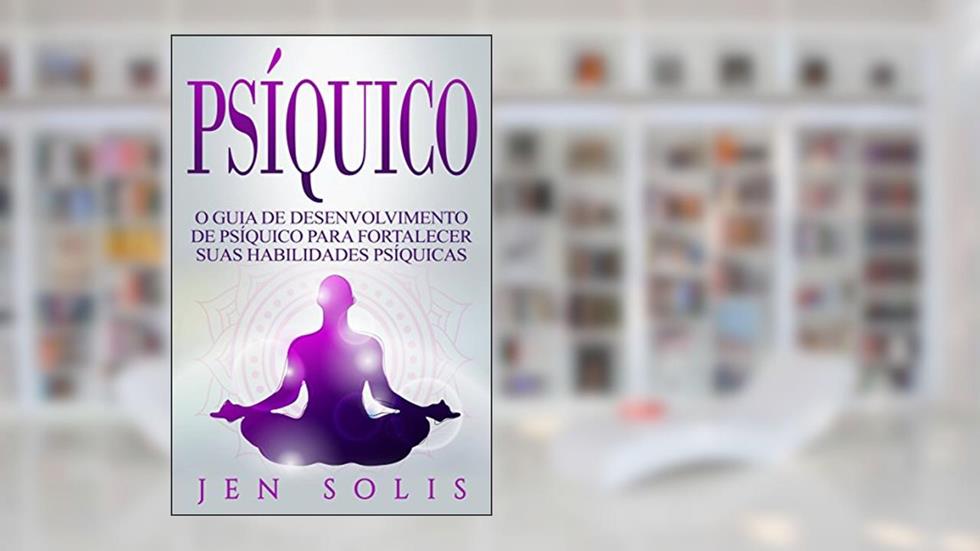 Psíquico: O Guia de Desenvolvimento de Psíquico para fortalecer suas Habilidades Psíquicas, do autor Jen Solis