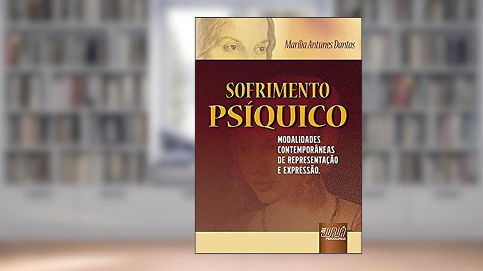 Sofrimento Psíquico: Modalidades Contemporâneas de Representação e Expressão, do autor Marília Antunes Dantas