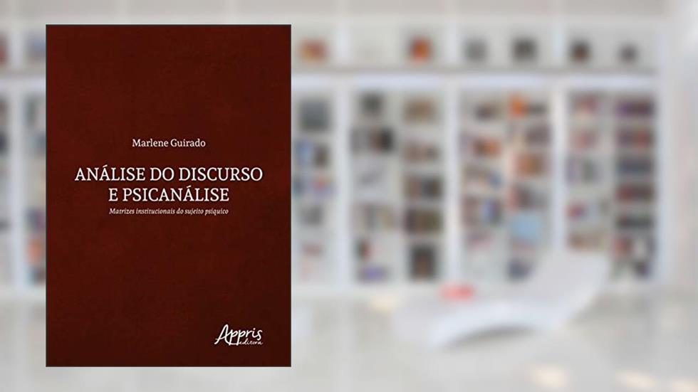 Análise do discurso e psicanálise: matrizes institucionais do sujeito psíquico, do autor Marlene Guirado
