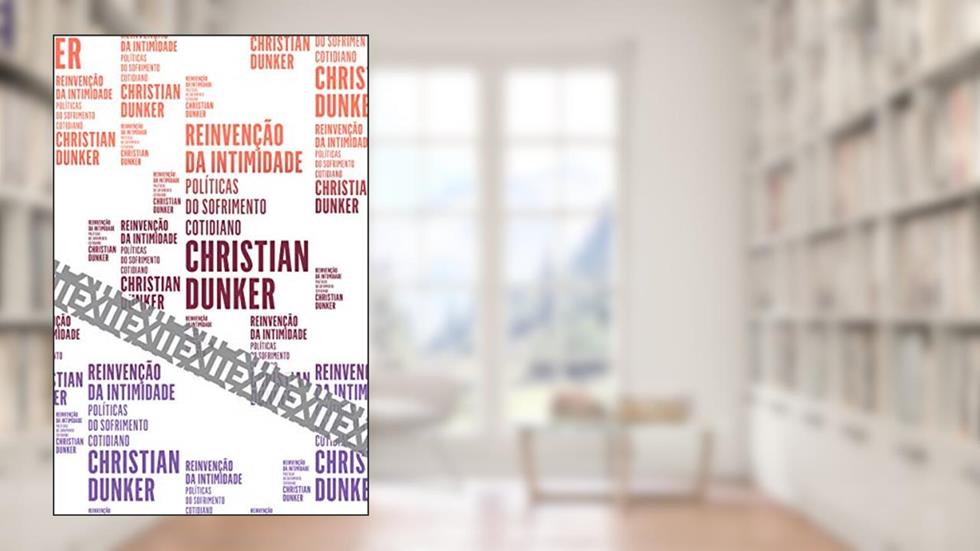 Reinvenção da intimidade: Políticas do sofrimento cotidiano, do autor Christian Dunker