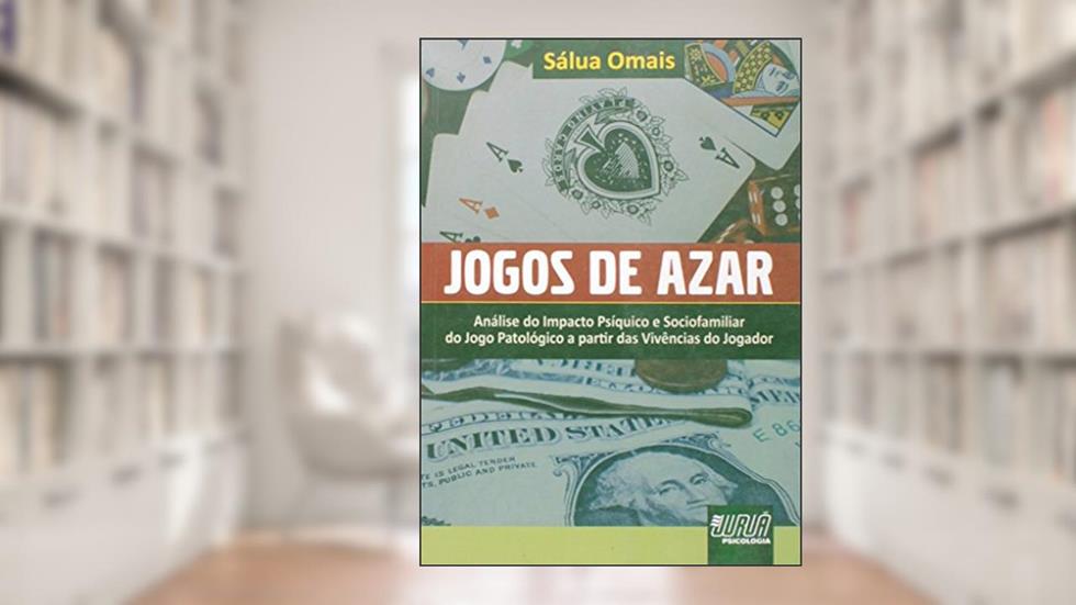 Jogos de Azar: Análise do Impacto Psíquico e Sociofamiliar do Jogo Patológico a partir das Vivências do Jogador, do autor Sálua Omais