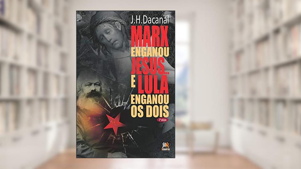 Marx enganou Jesus... e Lula enganou os dois, do autor J.H. Dacanal