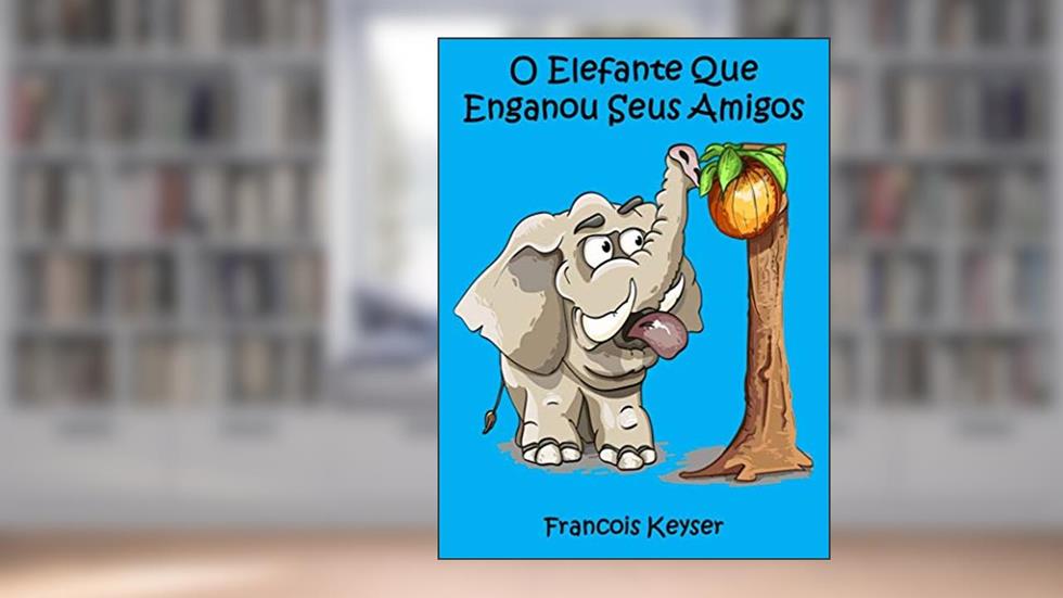 O Elefante Que Enganou Seus Amigos, do autor Francois Keyser