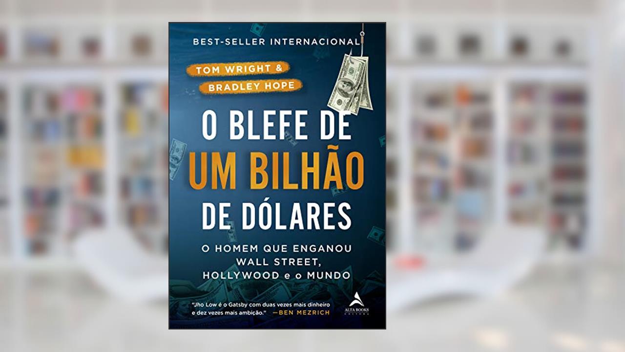 O Blefe de Um Bilhão de Dólares: O homem que enganou Wall Street, Hollywood e o Mundo, do autor Tom Wright; Bradley Hope