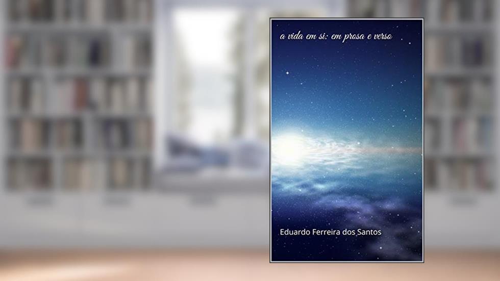 a vida em si: em prosa e verso, do autor Eduardo Ferreira dos Santos