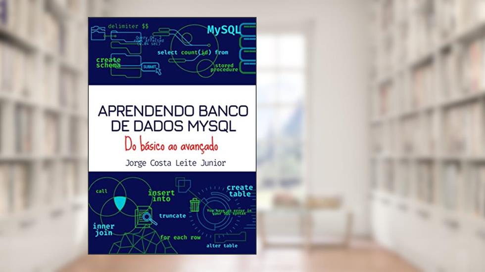 Aprendendo Banco de Dados MYSQL : Do Básico ao Avançado., do autor Jorge Costa Leite Júnior
