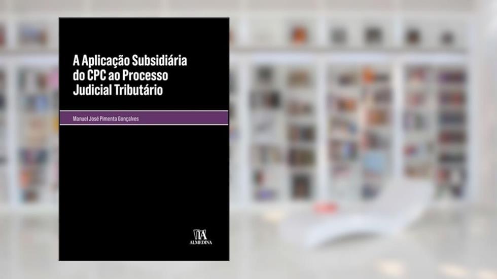 A Aplicação Subsidiária do CPC ao Processo Judicial Tributário, do autor Manuel José Pimenta Gonçalves