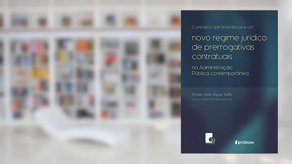 Contratos administrativos e um novo regime jurídico de prerrogativas contratuais na administração, do autor Vivian Lima López Valle