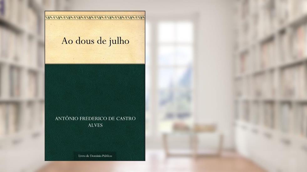Ao dous de julho, do autor Antônio Frederico de Castro Alves