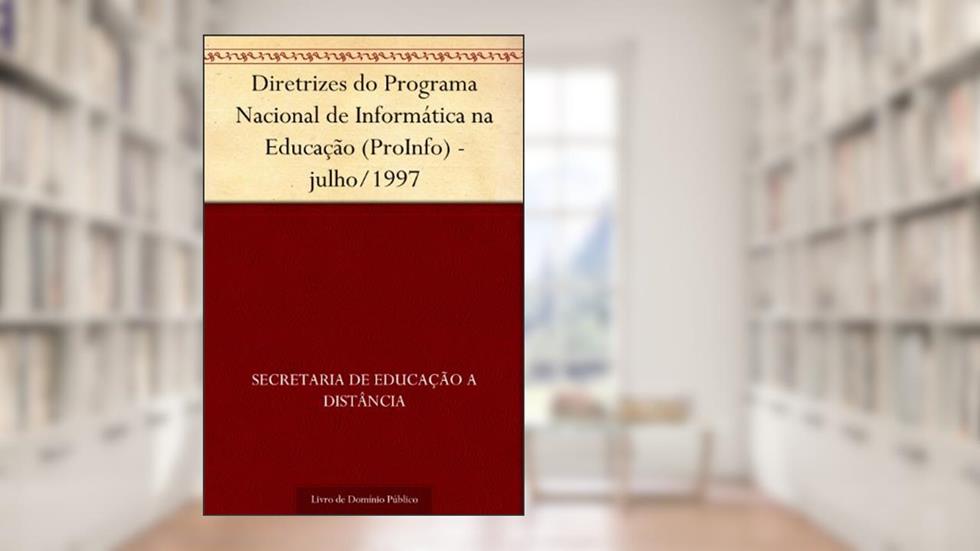Diretrizes do Programa Nacional de Informática na Educação (ProInfo) - julho-1997, do autor Secretaria de Educação a Distância