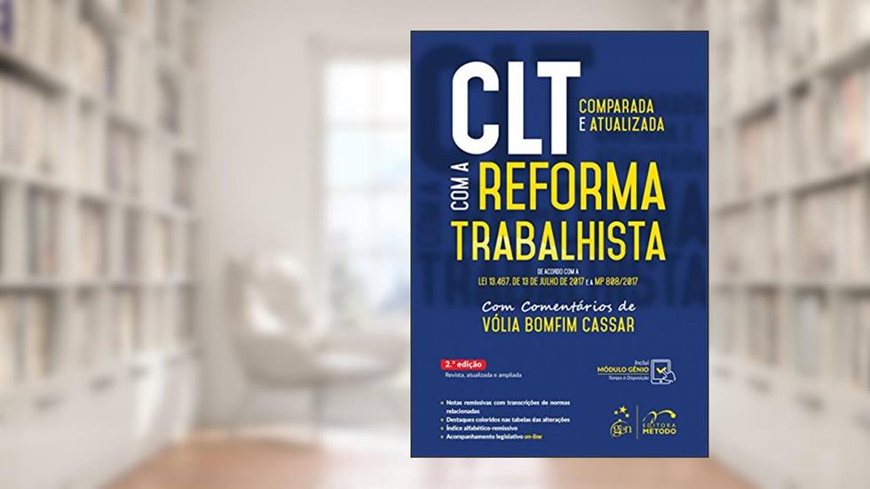 CLT Comparada e Atualizada com a Reforma Trabalhista - De acordo com a Lei 13.467. De 13 de Julho de 2017 e a MP 808/2017, do autor Vólia Bomfim Cassar