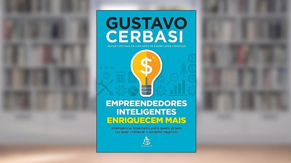 Empreendedores inteligentes enriquecem mais: Inteligência financeira para quem já tem ou quer começar o próprio negócio, do autor Gustavo Cerbasi