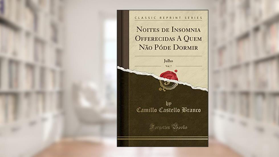 Noites de Insomnia Offerecidas A Quem Não Póde Dormir, Vol. 7: Julho (Classic Reprint), do autor Camillo Castello Branco