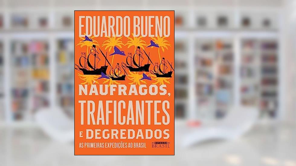 Náufragos, traficantes e degredados: As primeiras expedições ao Brasil (Coleção Brasilis - Livro 2), do autor Eduardo Bueno