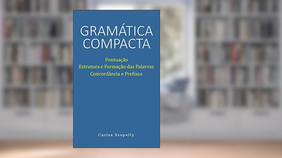 Gramática Compacta: Pontuação, Estrutura e Formação das Palavras, Concordância e Prefixos, do autor Carlos Scopelly