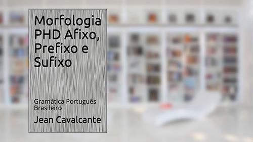 Capa de Morfologia PHD Afixo, Prefixo e Sufixo: Gramática Português Brasileiro (Volume Livro 3), do autor Jean Cavalcante