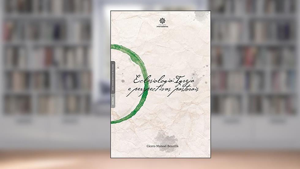 Eclesiologia: Igreja e Perspectivas Pastorais, do autor Cícero Manoel Bezerra