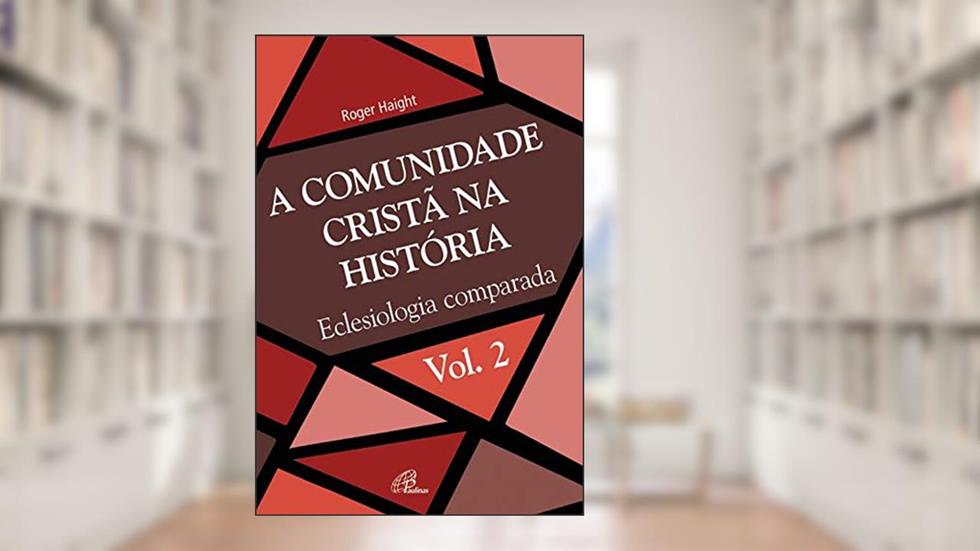 A comunidade cristã na história: Eclesiologia comparada (Eclesia XXI Livro 2), do autor Roger Haight
